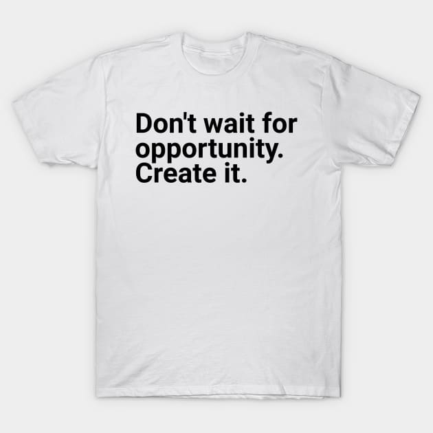 Don't wait for opportunity create it T-Shirt by GMAT